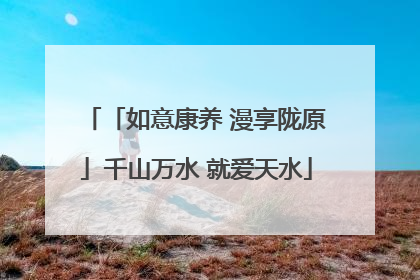 「如意康养 漫享陇原」千山万水 就爱天水