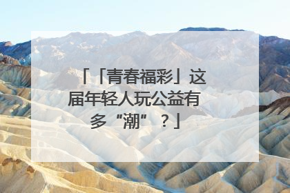 「青春福彩」这届年轻人玩公益有多“潮”？