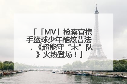 「MV」检察官携手篮球少年酷炫普法，《超能守“未”队》火热登场！