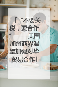 “不要关税，要合作”——美国加州商界渴望加强对华贸易合作