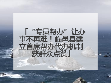 “专员帮办”让办事不再难！临邑县建立首席帮办代办机制获群众点赞