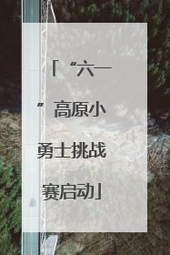 “六一”高原小勇士挑战赛启动