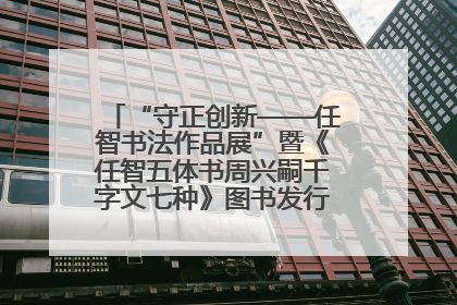“守正创新——任智书法作品展”暨《任智五体书周兴嗣千字文七种》图书发行仪式在京举