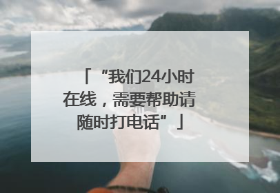 “我们24小时在线，需要帮助请随时打电话”