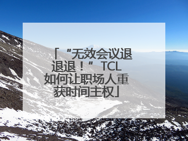 “无效会议退退退！”TCL如何让职场人重获时间主权