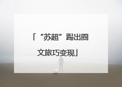 “苏超”踢出圈 文旅巧变现