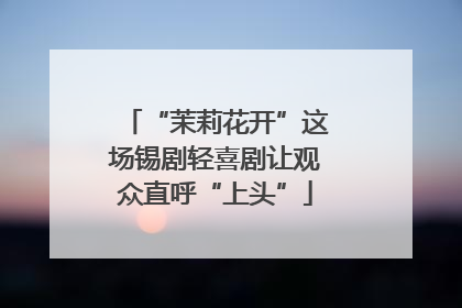 “茉莉花开”这场锡剧轻喜剧让观众直呼“上头”