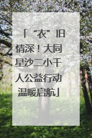 “衣”旧情深！大同星沙二小千人公益行动温暖启航