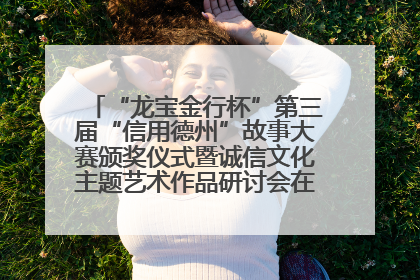 “龙宝金行杯”第三届“信用德州”故事大赛颁奖仪式暨诚信文化主题艺术作品研讨会在山东德州举办