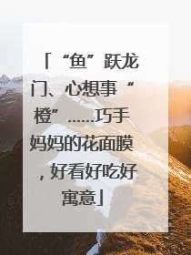 “鱼”跃龙门、心想事“橙”……巧手妈妈的花面膜，好看好吃好寓意