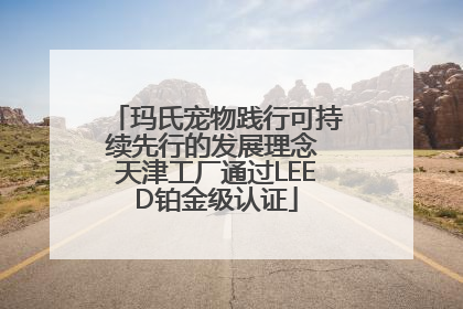 玛氏宠物践行可持续先行的发展理念 天津工厂通过LEED铂金级认证