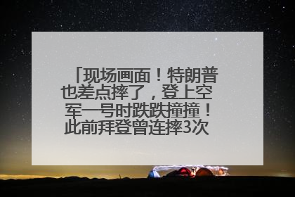 现场画面！特朗普也差点摔了，登上空军一号时跌跌撞撞！此前拜登曾连摔3次，被特朗普嘲讽