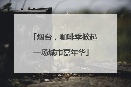 烟台，咖啡季掀起一场城市嘉年华