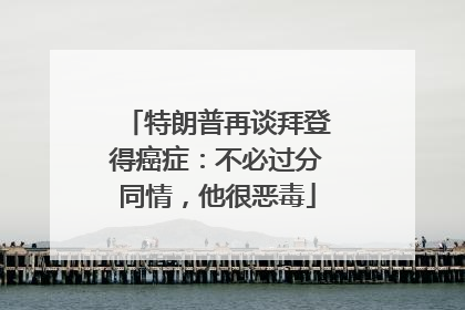 特朗普再谈拜登得癌症：不必过分同情，他很恶毒