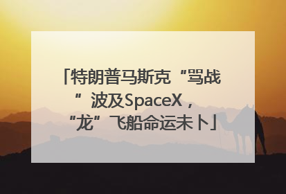 特朗普马斯克“骂战”波及SpaceX，“龙”飞船命运未卜
