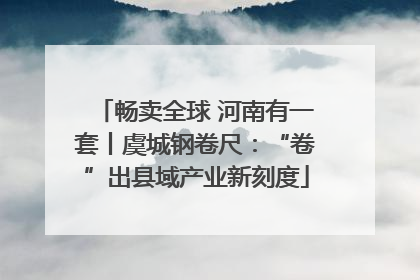 畅卖全球 河南有一套丨虞城钢卷尺：“卷”出县域产业新刻度