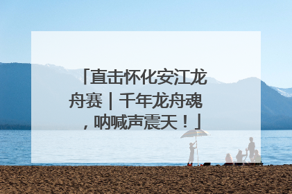 直击怀化安江龙舟赛｜千年龙舟魂，呐喊声震天！