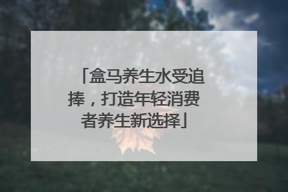 盒马养生水受追捧，打造年轻消费者养生新选择