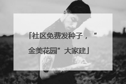 社区免费发种子，“金美花园”大家建