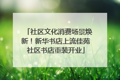 社区文化消费场景焕新！新华书店上流佳苑社区书店重装开业
