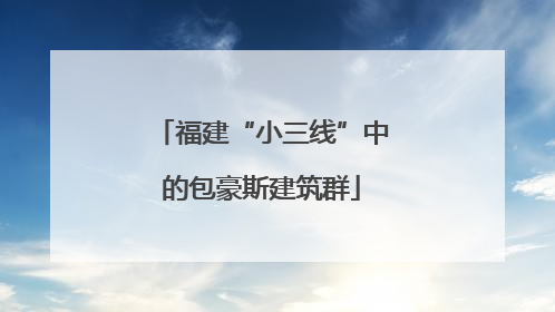福建“小三线”中的包豪斯建筑群