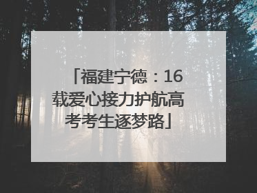 福建宁德：16载爱心接力护航高考考生逐梦路
