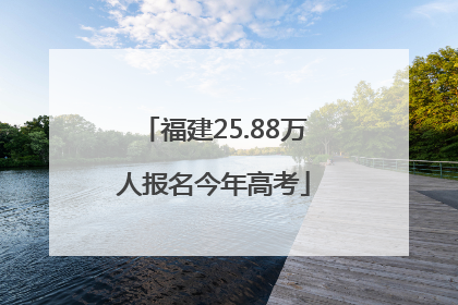 福建25.88万人报名今年高考