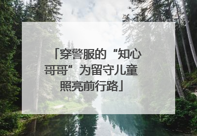 穿警服的“知心哥哥”为留守儿童照亮前行路