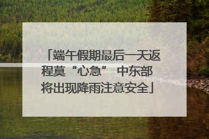 端午假期最后一天返程莫“心急” 中东部将出现降雨注意安全