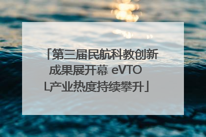 第三届民航科教创新成果展开幕 eVTOL产业热度持续攀升