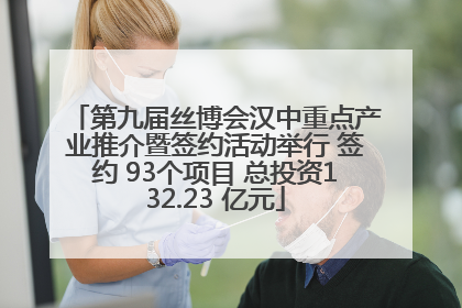 第九届丝博会汉中重点产业推介暨签约活动举行 签约 93个项目 总投资132.23 亿元