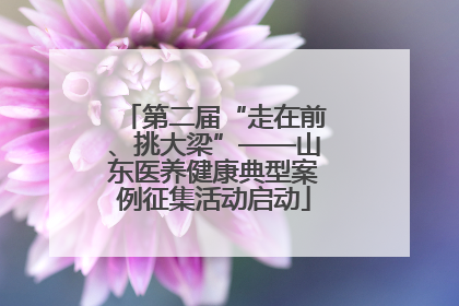 第二届“走在前、挑大梁”——山东医养健康典型案例征集活动启动