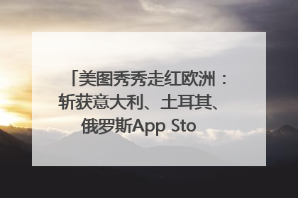 美图秀秀走红欧洲:斩获意大利、土耳其、俄罗斯App Store分类榜第一