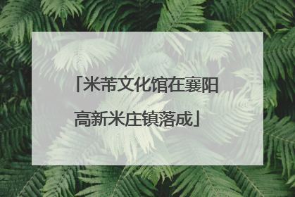 米芾文化馆在襄阳高新米庄镇落成