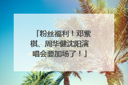 粉丝福利！邓紫棋、周华健沈阳演唱会要加场了！