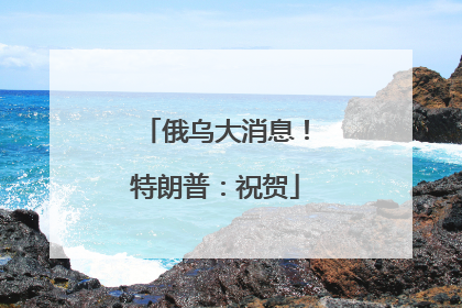 俄乌大消息！特朗普：祝贺