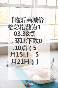 临沂商城价格总指数为103.38点，环比下跌0.10点（5月15日—5月21日）