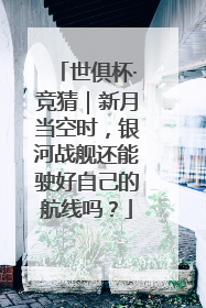 世俱杯·竞猜｜新月当空时，银河战舰还能驶好自己的航线吗？