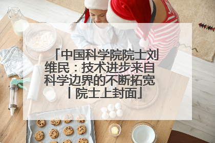中国科学院院士刘维民：技术进步来自科学边界的不断拓宽丨院士上封面