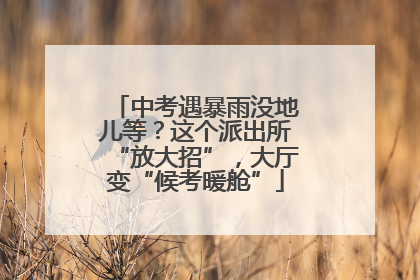 中考遇暴雨没地儿等？这个派出所“放大招”，大厅变“候考暖舱”