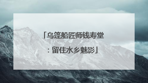 乌篷船匠师钱寿堂：留住水乡魅影