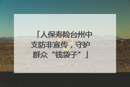 人保寿险台州中支防非宣传，守护群众“钱袋子”