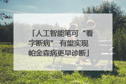 人工智能笔可“看字断病” 有望实现帕金森病更早诊断