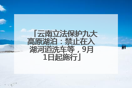 云南立法保护九大高原湖泊：禁止在入湖河道洗车等，9月1日起施行