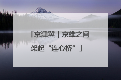 京津冀｜京雄之间架起“连心桥”