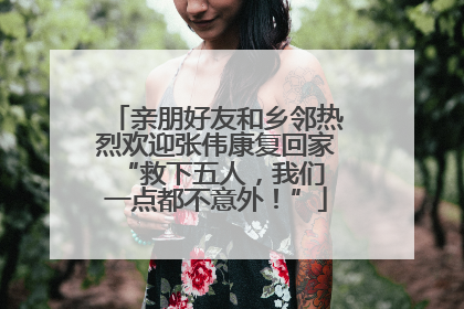亲朋好友和乡邻热烈欢迎张伟康复回家 “救下五人，我们一点都不意外！”
