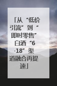 从“低价引流”到“即时零售” 白酒“6·18”渠道融合再提速
