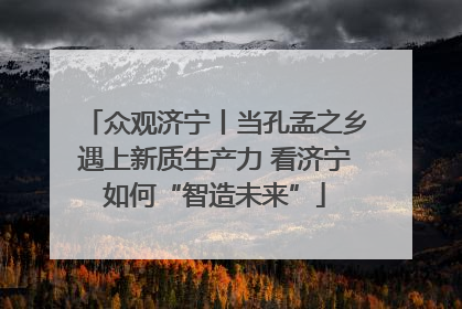 众观济宁丨当孔孟之乡遇上新质生产力 看济宁如何“智造未来”