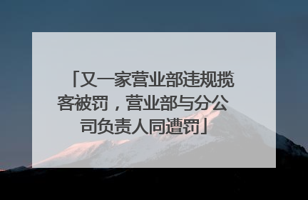 又一家营业部违规揽客被罚，营业部与分公司负责人同遭罚