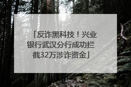 反诈黑科技！兴业银行武汉分行成功拦截32万涉诈资金